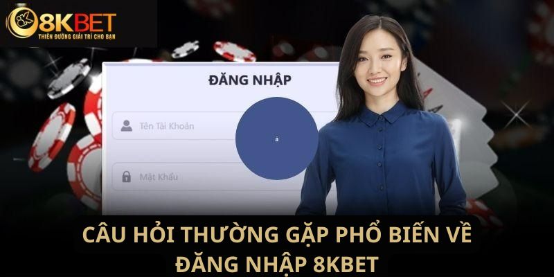 Giải đáp những thắc mắc về đăng nhập 8KBET