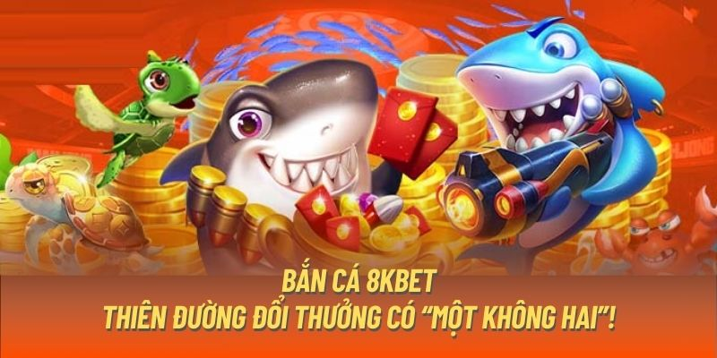 Bắn cá 8KBET với thông tin tổng quát nhất